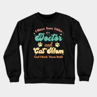 I Have Two Titles Doctor And Cat Mom Doctor Cat Love Crewneck Sweatshirt